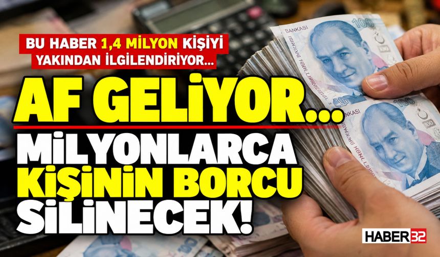 Af Geliyor! Milyonlarca Kişinin Borcu Silinecek...