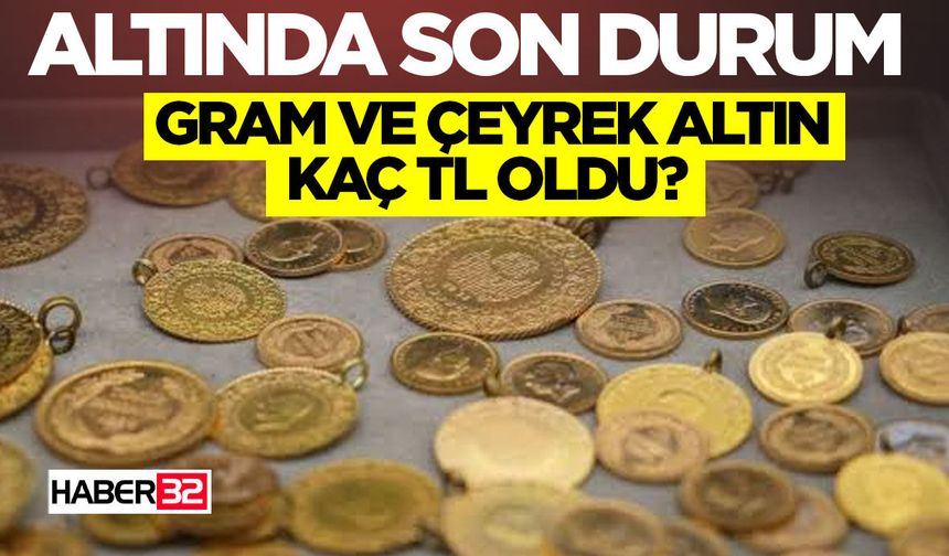 Altında Son Durum Gram ve Çeyrek Altın Kaç TL Oldu?
