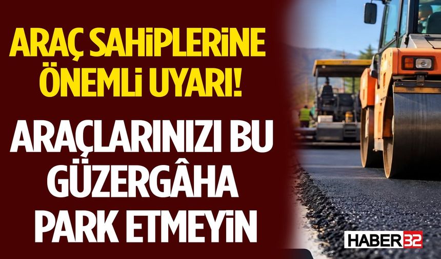 Araçlarınızı Bu Güzergâha Park Etmeyin