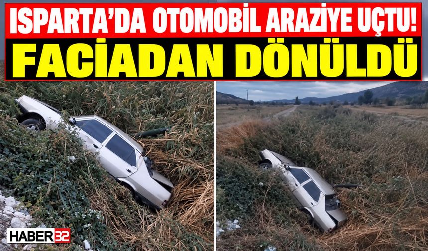 Isparta'da Kontrolden Çıkan Araç Araziye Uçtu!