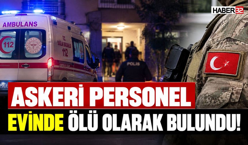 Askeri Personel Evinde Ölü Olarak Bulundu!