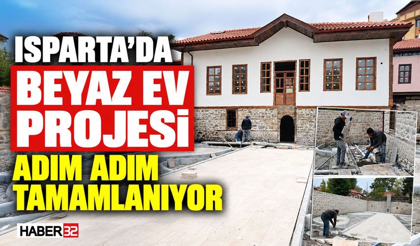 Isparta’da Beyaz Ev Projesi Adım Adım Tamamlanıyor