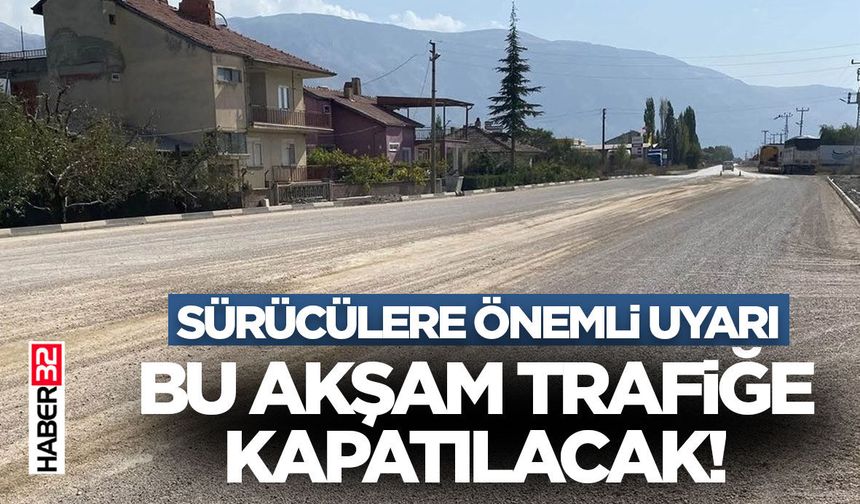 Sürücülere Önemli Uyarı: Bu Akşam Trafiğe Kapatılacak!