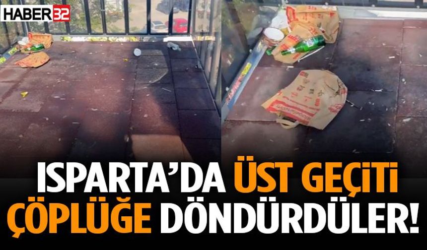 Isparta’da Üst Geçiti Çöplüğe Döndürdüler!
