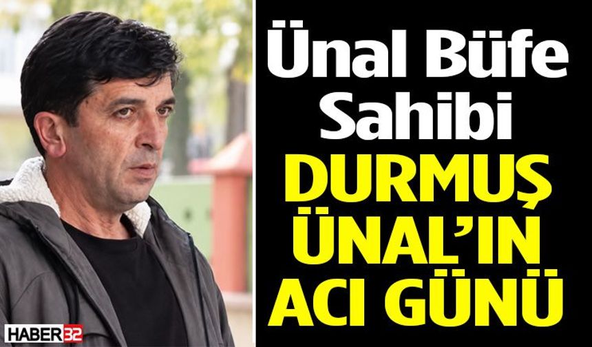 Ünal Büfe Sahibi Durmuş Ünal’ın Acı Günü!