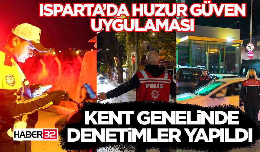 Isparta’da Huzur Güven Uygulaması: Kent Genelinde Denetimler Yapıldı