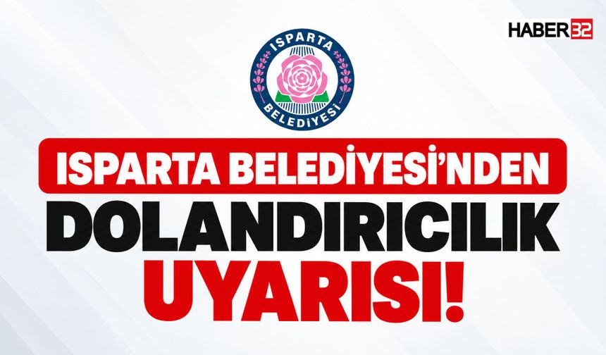Dikkat! Isparta Belediyesi'nde Dolandırıcılık Uyarısı!