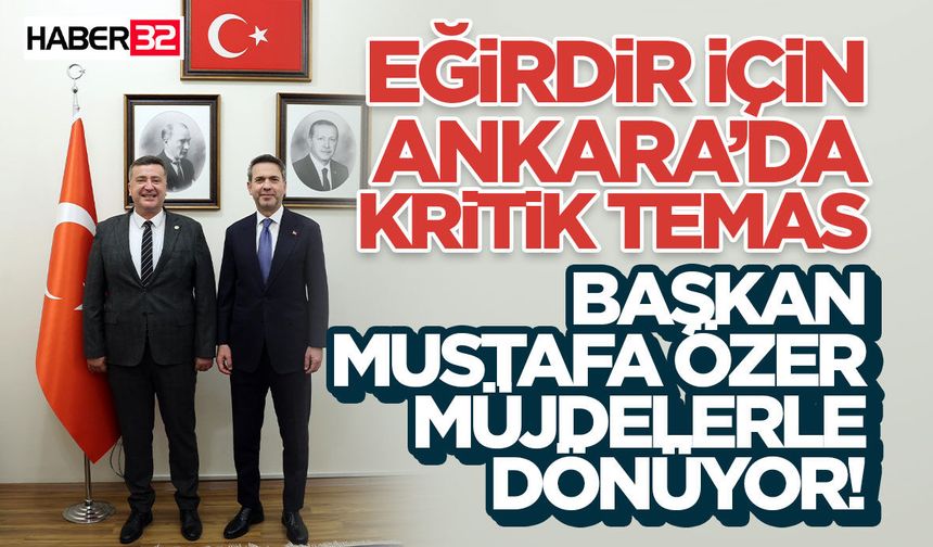 Eğirdir İçin Ankara’da Kritik Temas