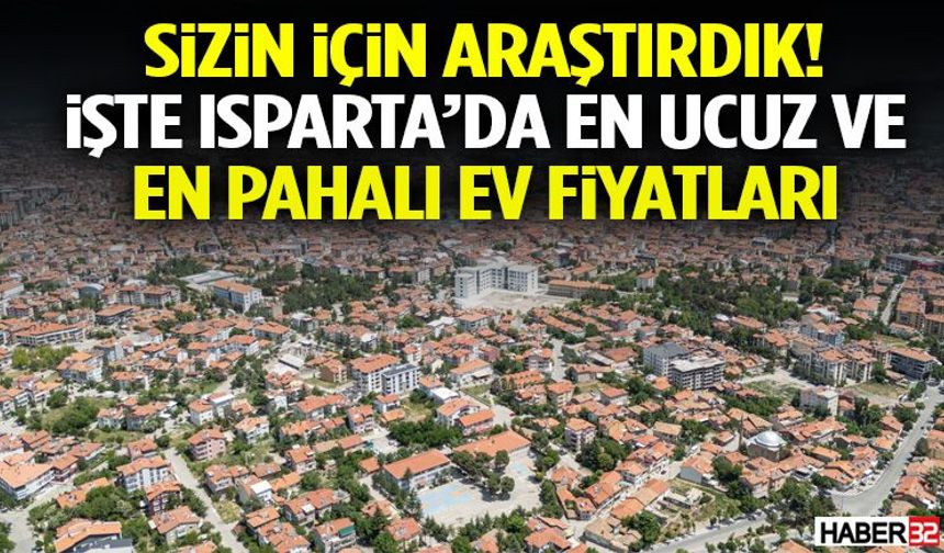 Sizin İçin Araştırdık! İşte Isparta’da En Ucuz Ve En Pahalı Ev Fiyatları