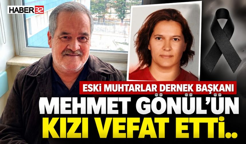 Eski Muhtarlar Dernek Başkanı Mehmet Gönül’ün Kızı Hayatını Kaybetti!
