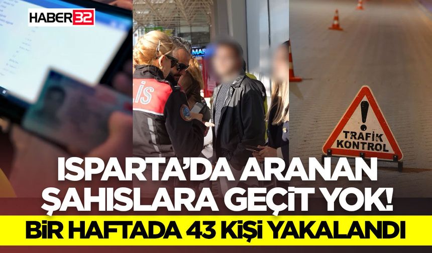 Isparta’da Aranan Şahıslara Geçit Yok! Bir Haftada 43 Kişi Yakalandı