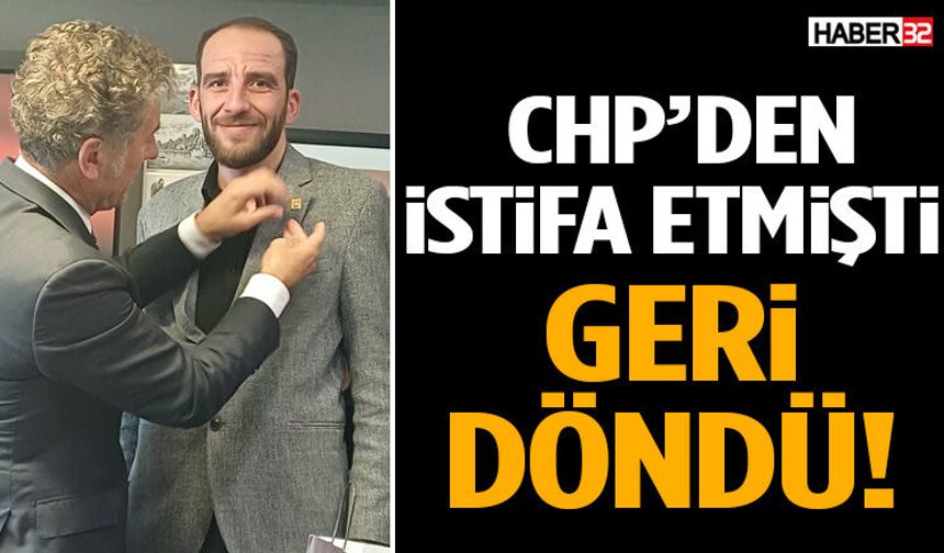 CHP’den İstifa Etmişti! Geri Döndü!