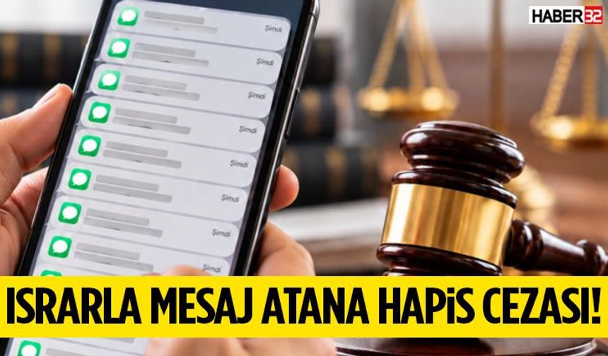 Israrla Mesaj Atana Hapis Cezası!