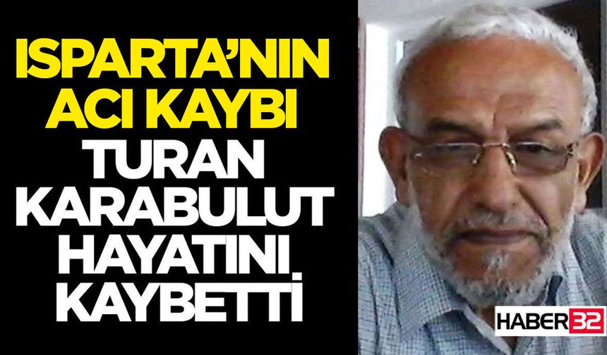 Isparta Acı Kaybı: Turan Karabulut Hayatını Kaybetti