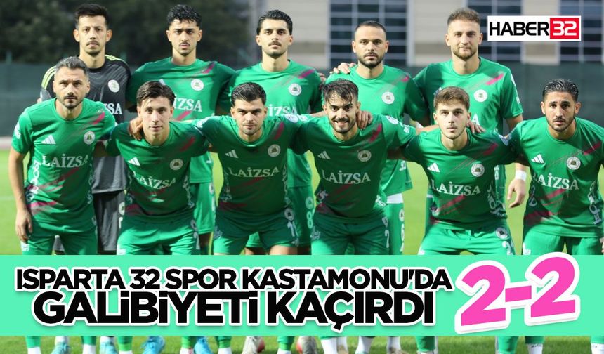 Isparta 32 Spor Kastamonu'da Galibiyeti Kaçırdı: 2-2
