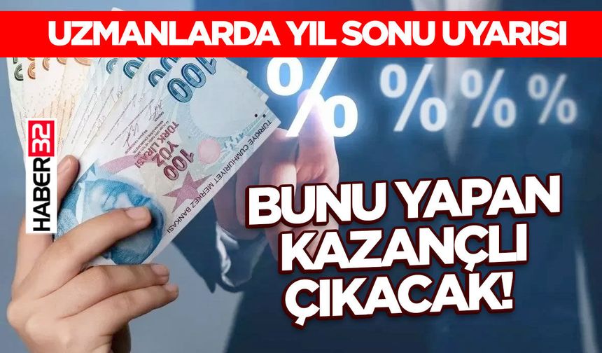 Yıl Sonu Uyarısı  Yapan Kazançlı Çıkacak!