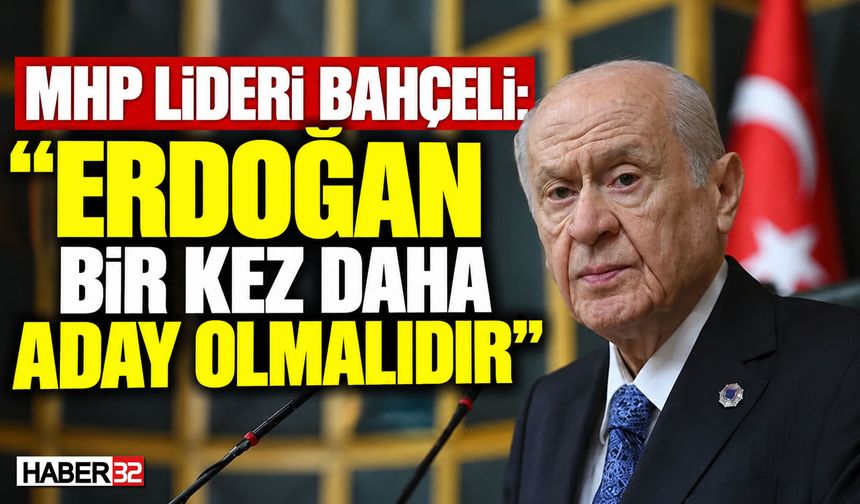 MHP Lideri Bahçeli: "Erdoğan Bir Kez Daha Aday Olmalıdır"