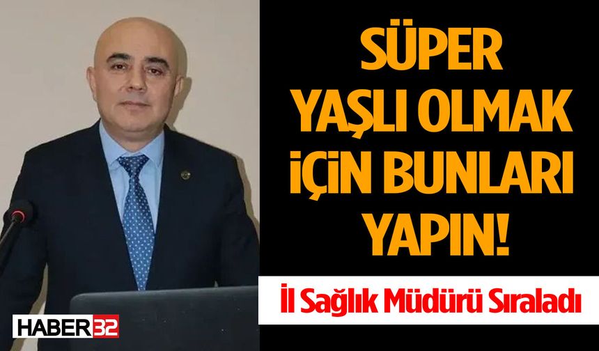 İl Sağlık Müdürü Açıkladı: “Süper Yaşlı” Olmanın Yolları Belli