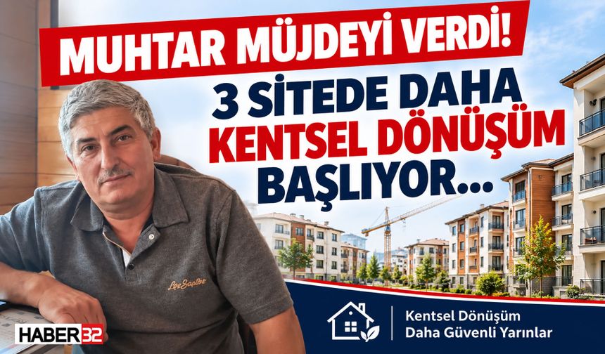 Muhtardan Müjde: 3 Sitede Daha Kentsel Dönüşüm Başlıyor!