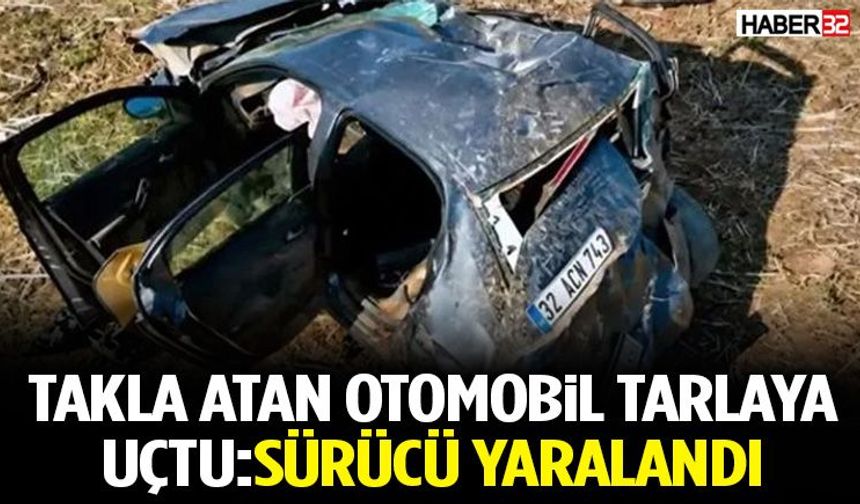 Takla Atan Otomobil Tarlaya Uçtu: Sürücü Yaralandı