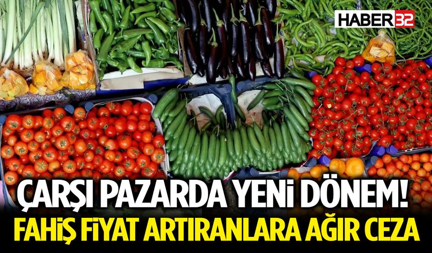 Çarşı pazarda yeni dönem! Fahiş fiyat artıranlara ağır ceza
