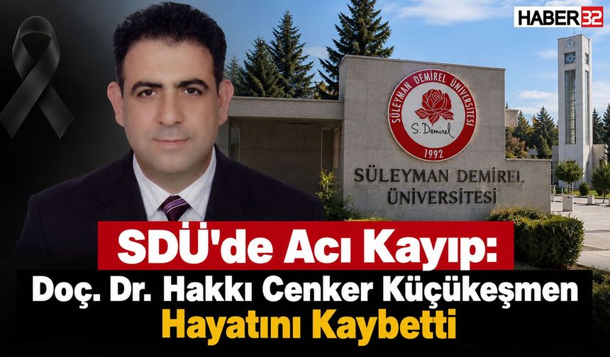 SDÜ’nün Acı Kaybı: Doç. Dr. Küçükeşmen Hayatını Kaybetti