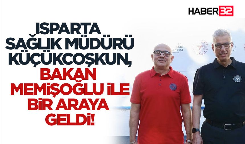 Isparta Sağlık Müdürü Küçükcoşkun, Bakan Memişoğlu İle Bir Araya Geldi!