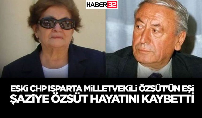 Eski CHP Isparta Milletvekili Özsüt'ün Eşi Şaziye Özsüt Hayatını Kaybetti
