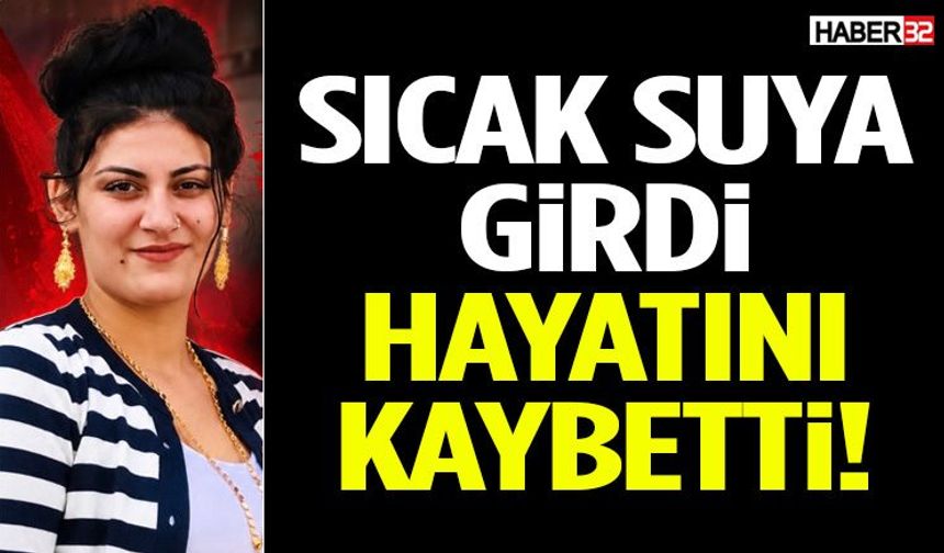Sıcak Suya Girdi Hayatını Kaybetti!