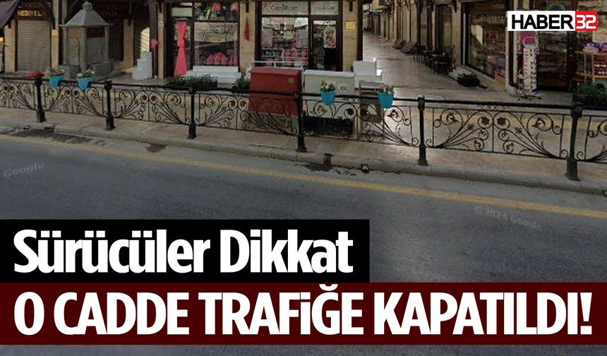 O Cadde Trafiğe Kapatıldı! Sürücüler Dikkat
