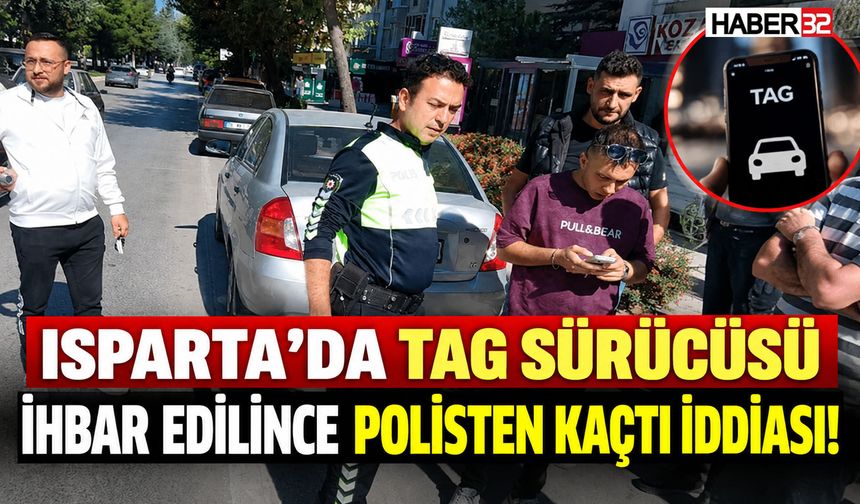 Isparta'da İhbar Edilen TAG Sürücüsü Kaçtı İddiası!