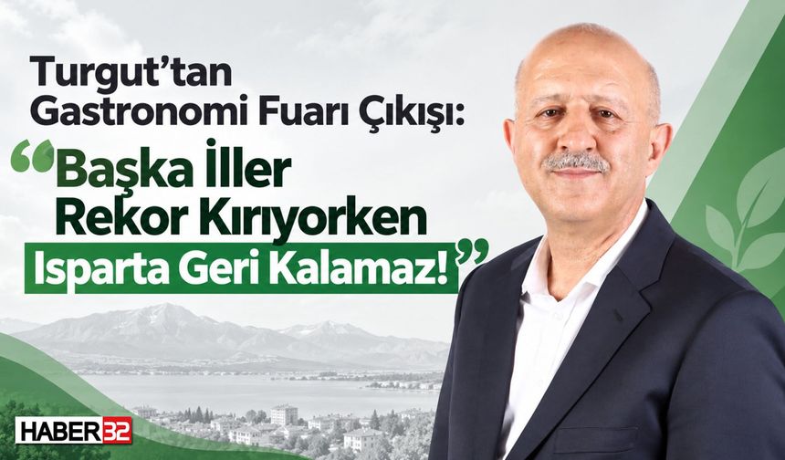 Turgut'tan Gastronomi Fuarı Çıkışı: “Başka İller Rekor Kırıyorken Isparta Geri Kalamaz!”