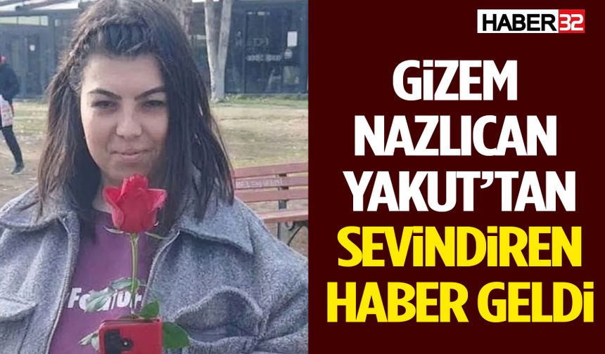 Kayıp Gizem Nazlıcan Yakut’tan Sevindiren Haber Geldi