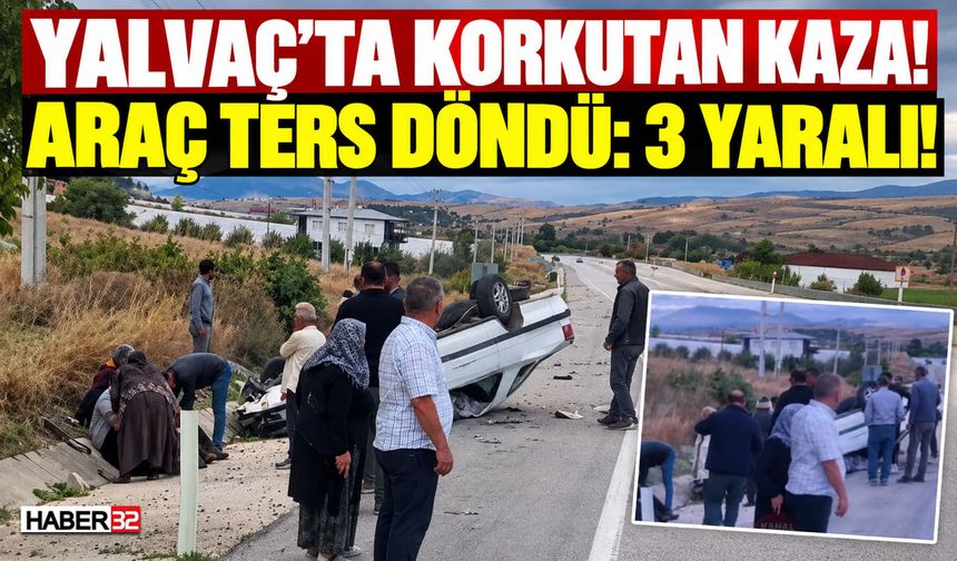 Yalvaç'ta Kontrolden Çıkan Araç Ters Döndü: 3 Yaralı!
