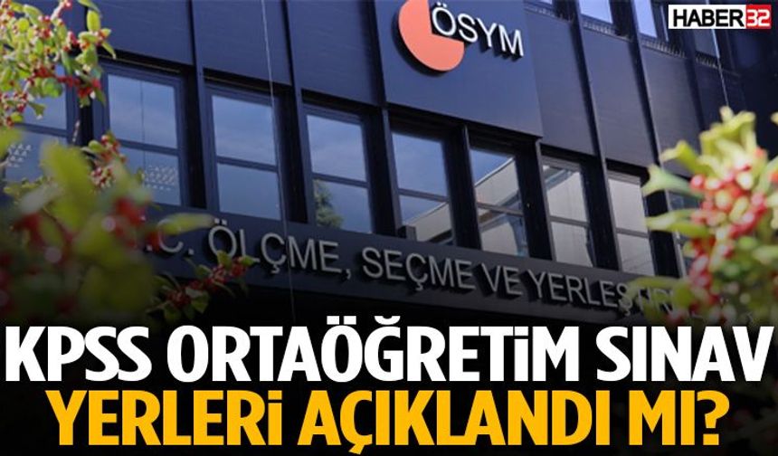 KPSS Ortaöğretim Sınav Yerleri Açıklandı Mı?