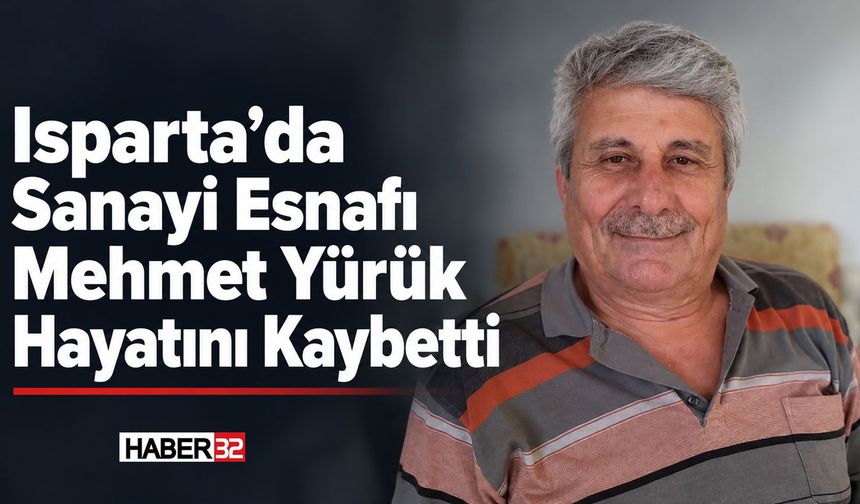 Isparta’da Sanayi Esnafı Mehmet Yürük Hayatını Kaybetti