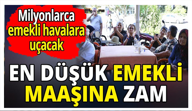 En Düşük Emekli Maaşına Zam 'Milyonlarca Emekli Havalara Uçacak'