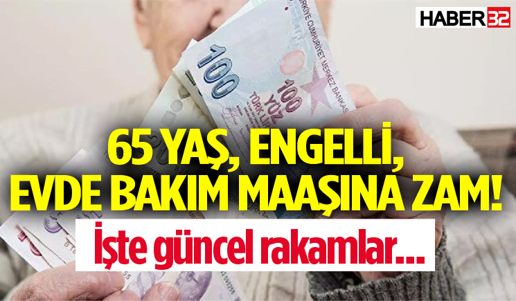 65 yaş, engelli, evde bakım maaşına zam!