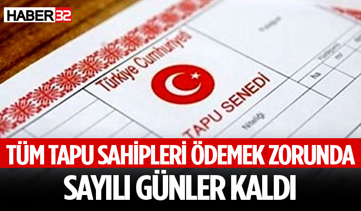 Tüm tapu sahipleri ödemek zorunda: Sayılı günler kaldı