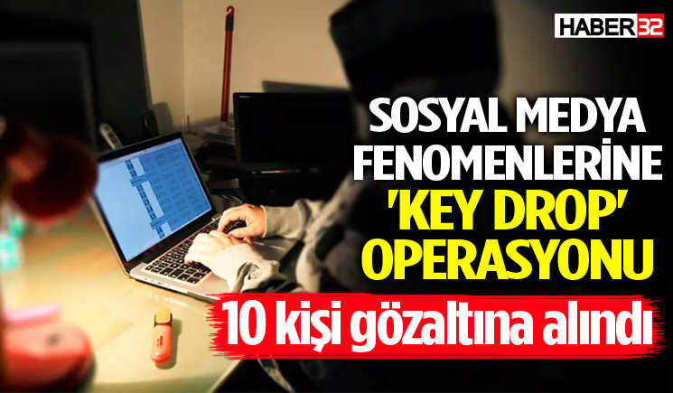 Sosyal Medya Fenomenlerine 'Key Drop' Operasyonu