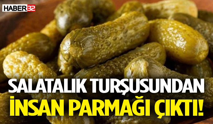 Salatalık Turşusundan İnsan Parmağı Çıktı