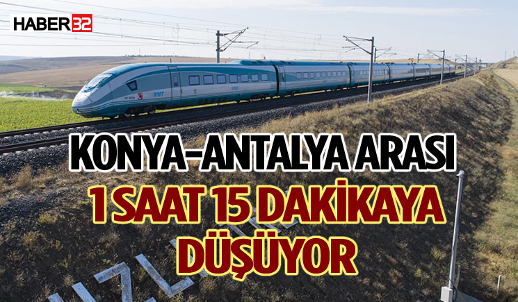 Konya-Antalya Arası 1 Saat 15 Dakikaya Düşüyor
