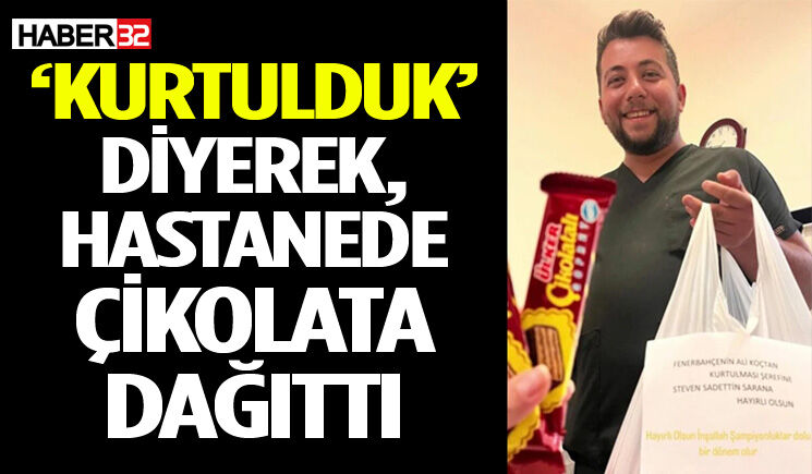 ‘Kurtulduk’ Diyerek, Hastanede Çikolata Dağıttı