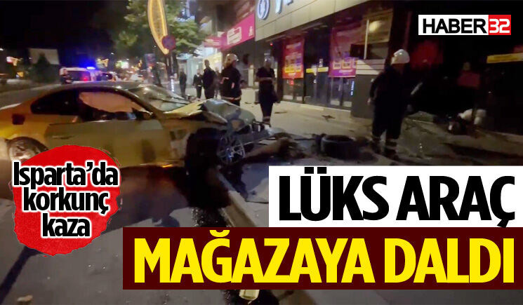 Isparta’da korkunç kaza: Lüks araç mağazaya daldı