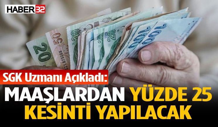 SGK Uzmanı Açıkladı: Maaşlardan Yüzde 25 Kesinti Yapılacak