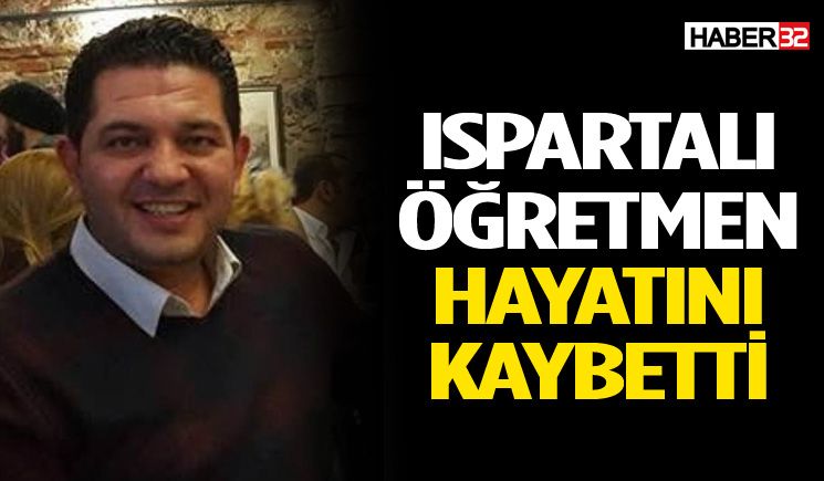 Ispartalı Öğretmen Özgür Ulukaya Hayatını Kaybetti