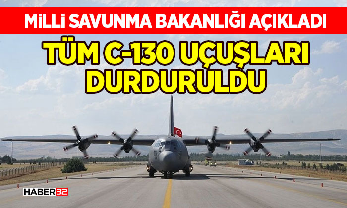 Milli Savunma Bakanlığı Açıkladı: Tüm C-130 Uçuşları Durduruldu