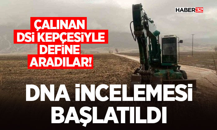 DSİ’ye ait kepçe ile define arandığı iddiasını bölgede bulunan sigara izmaritinin DNA örnekleri aydınlatacak