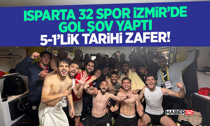 Isparta 32 Spor İzmir’de Gol Şov Yaptı: 5-1’lik Tarihi Zafer!