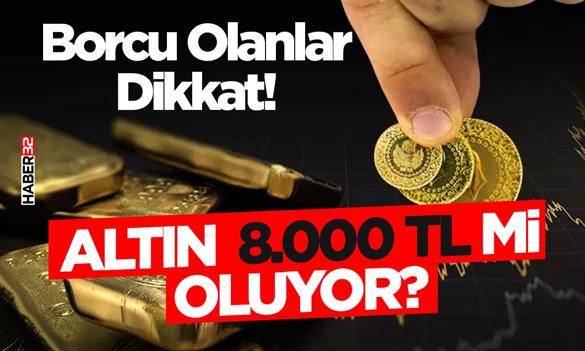 Altın 8.000 TL mi Oluyor?
